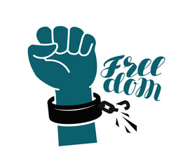 Freedom, liberty, free symbol. Hand raised fist, breaks shackles or chain. Lettering vector illustration