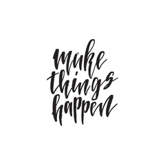 Make things happen. Hand drawn lettering quote