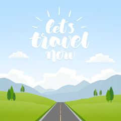 Vector cartoon landscape with mountains and road. Handwritten lettering of Let s Travel Now.