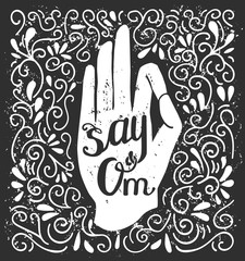 Vector illustration in black and white colors with hand in meditation pose and phrase Say Om. Isolated white object with doodle swirls on black background with grunge texture. Jnana or Chin mudra.