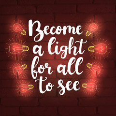 Vector neon poster. Become a light for all to see. Motivation quote with neon lightbulb