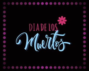 Dia de los muertos - Mexican holiday Day of The Dead  poster. Holiday background with floral elements and hand lettering. Vector illustration