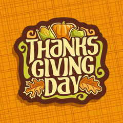 Vector logo for Thanksgiving day, autumn greeting card for thanksgiving holiday with corn, orange pumpkin, apple & oak leaves, original handwritten font for text - thanksgiving day, fall season sign.