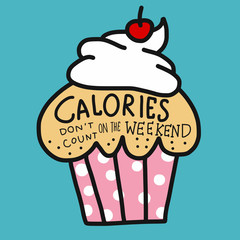 Calories don't count on the weekend word lettering and cute cupcake cartoon vector illustration doodle style