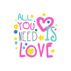 All you need is love positive slogan, hand written lettering motivational quote colorful vector Illustration