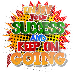 Enjoy your success and keep on going. Vector illustrated comic book style design. Inspirational, motivational quote.