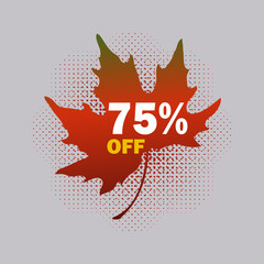 75% OFF discount sticker for fall sale; vector design. Sale leaf tag with halftone shadow on transparent background. The separated elements can be used and edited independently of each other.