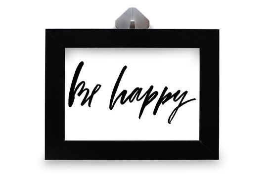 Be happy. Handwritten text. Modern calligraphy. Inspirational quote. Black photo frame