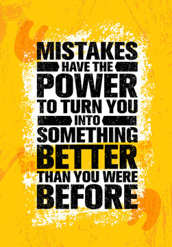 Mistakes Have The Power To Turn You Into Something Better Than You Were Before. Inspiring Creative Motivation Quote