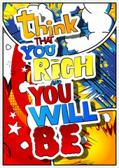 Think that you rich and you will be. Vector illustrated comic book style design. Inspirational, motivational quote.