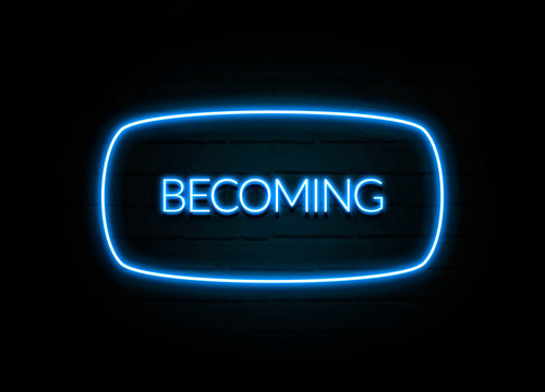 Becoming  - colorful Neon Sign on brickwall
