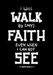 Hand lettering I will Walk By My Faith Even When I Can Not See on Black background. Bible quote. Modern calligraphy. Motivational inspirational quote.