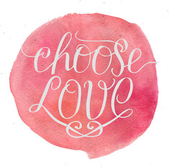 Hand lettering Choose love on watercolor background.