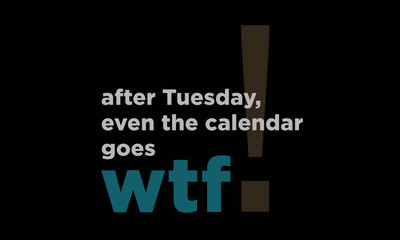 After Tuesday Even the Calendar Says WTF Funny Days of the Week Quote Vector Design