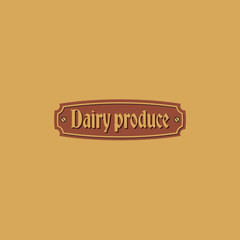 Logo dairy products. Sign, country style. Logo as brown  vintage signs, isolated on a light background.