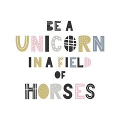 Be a unicorn in a field of horses - unique hand drawn nursery poster with handdrawn lettering in scandinavian style.