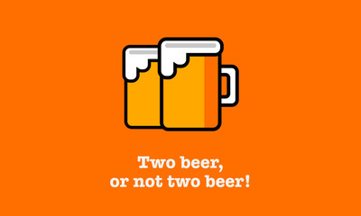 Two Beer or not Two Beer! (Line Art in Flat Style Vector Illustration Quote Poster Design)