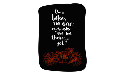 On a bike no one ever asks are we there yet (Hand Drawn Motorcycle Quote Vector Illustration)