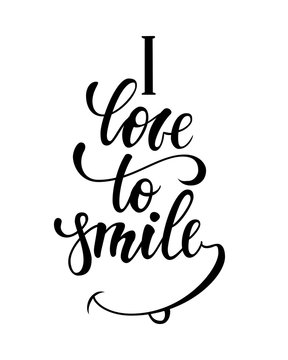 lettering inspirational poster I love to Smile. Hand drawn brush pen lettering isolated on white background. design for holiday greeting card and invitation, print on t-shirt and poster