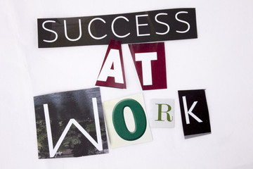 A word writing text showing concept of Success At Work made of different magazine newspaper letter for Business concept on the white background with copy space