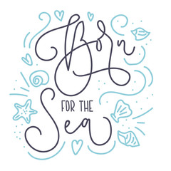 Born for the sea card with hand drawn sea elements and lettering. Calligraphy summer quote with starfish, seashells, hearts and pearls. Summer print for invitations, posters, t-shirts, phone case etc.