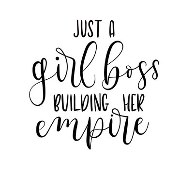 Just a girl boss building her empire Hand drawn inspirational phrase. Modern feminism quote isolated on white background. Modern lettering art for poster, greeting card, t-shirt.