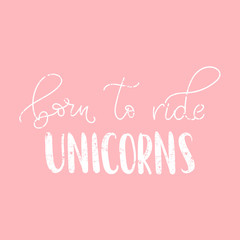 Born ride unicorns vector illustration. Modern calligraphy quote isolated on white background. Hand drawn inspirational phrase. Modern lettering art for poster, greeting card, t-shirt.