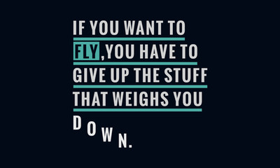 It You Want To Fly Give Up Stuff That Weighs You Down (Motivational Quote Vector Art)