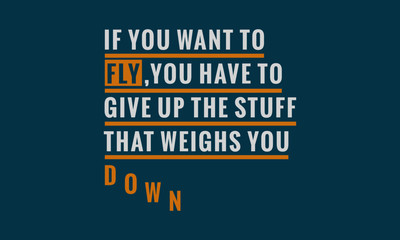 It You Want To Fly Give Up Stuff That Weighs You Down (Motivational Quote Vector Art)