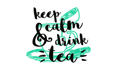 Keep calm and drink tea.(Hand Drawn Tea Cup Vector Quote Illustration)