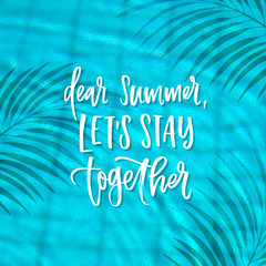 trendy hand lettering poster. Hand drawn calligraphy dear summer, let's stay together