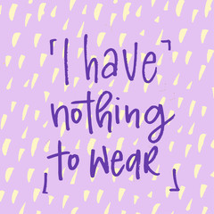 i have nothing to wear trendy hand lettering poster. Hand drawn calligraphy