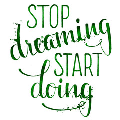 Stop dreaming start doing. Hand drawn inspirational quote. Brush painted letters, watercolor texture. Vector illustration.