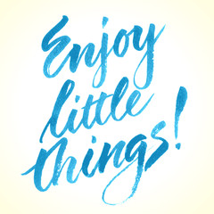 Enjoy Little Things. Inspirational quote. Hand written calligraphy, brush painted letters. Vector illustration.