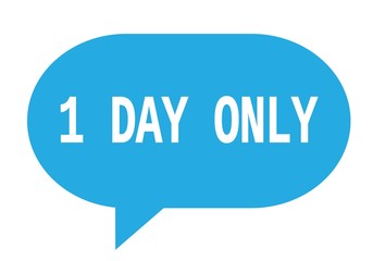 1 DAY ONLY text in cyan simple speech bubble.