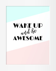 Wake up and be awesome. Motivational quote, phrase in white frame