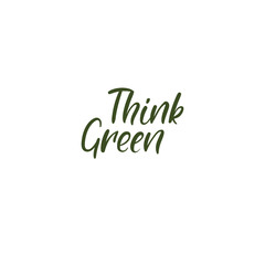 Think green. Handwritten phrase. Lettering design. Vector inscription isolated on white background. Greeting card, poster, banner, T-shirt.