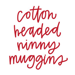 Cotton Headed Ninny Muggins