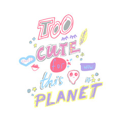 Too cute for this planet. Hand drawn lettering with with alien face, eyelashes, lipstick kiss and stars. Vector illustration