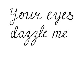 Hand written phrase. Your eyes dazzle me.