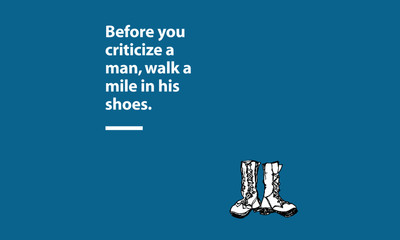 Before you criticize a man, walk a mile in his shoes. (Hand Drawn Vector Illustration Quote Poster Design)