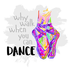 Why walk when you can dance. Ballet shoes. Kids ballet. T shirt design. Modern fashion style. Sketch silhouette hand drawn pointes shoes. Dancing © Katsiaryna Hatsak
