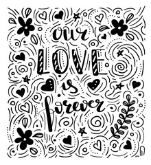 Our Love is forever - hand drawn illustration. Romantic quote Handwritten Valentine wishes for holiday greeting cards. Handwritten lettering. Love card design elements. Vector typography