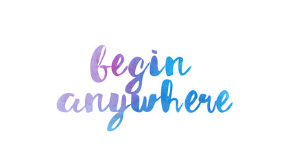 begin anywhere watercolor hand written text positive quote inspiration typography design