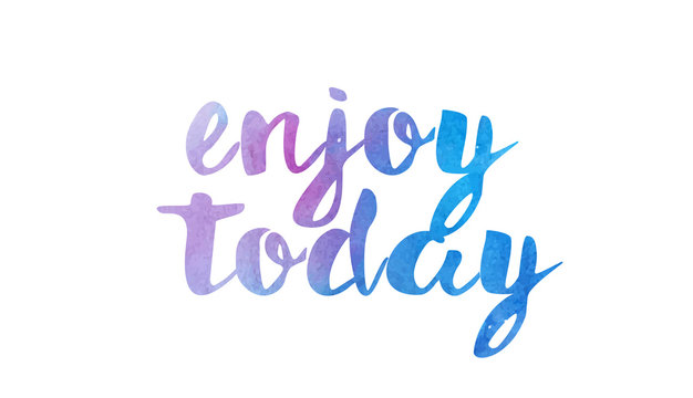 enjoy today watercolor hand written text positive quote inspiration typography design
