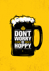 Dont Worry Be Hoppy. Funny Inspiring Motivation Craft Beer Brewery Artisan Creative Vector Sign Concept