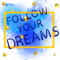 FOLLOW YOUR DREAMS gold gradiend hand written letters on blue paint splash with glittering golden balls.