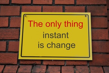 The only thing instant is change