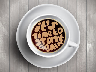  Coffee cup with time lettering about It Is Time to start again on realistic wooden background. Cappuccino from above with motivation quote. Top view of espresso cup with morning motivation.