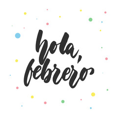 Hola, febrero - hello, february in spanish, hand drawn latin lettering quote with colorful circles isolated on the white background. Fun brush ink inscription for greeting card or poster design.
